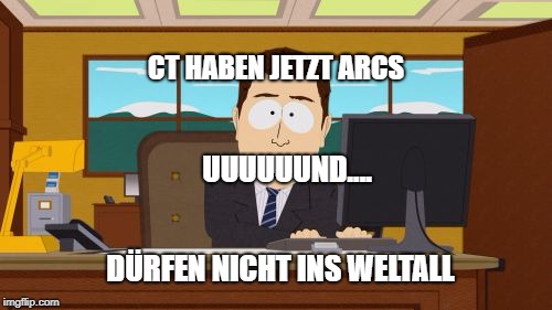 Aaaaand Its Gone Meme | CT HABEN JETZT ARCS UUUUUUND.... DÃRFEN NICHT INS WELTALL | image tagged in memes,aaaaand its gone | made w/ Imgflip meme maker