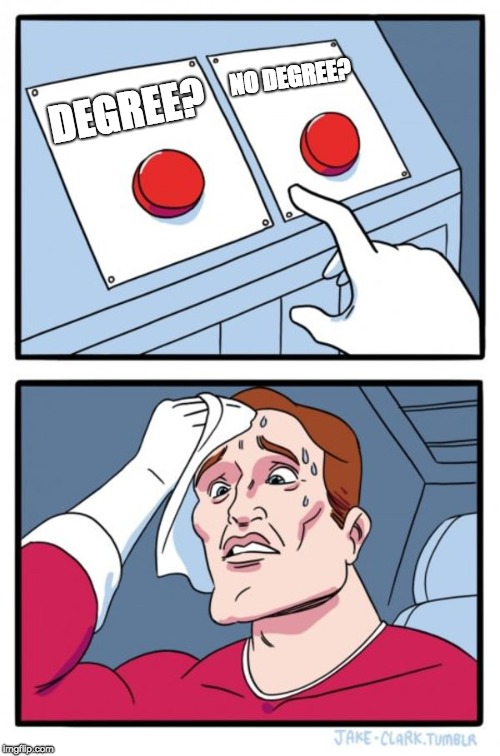 Two Buttons Meme | NO DEGREE? DEGREE? | image tagged in memes,two buttons | made w/ Imgflip meme maker