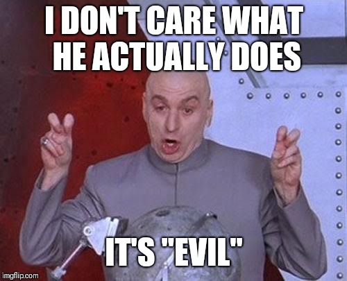 Dr Evil Laser Meme | I DON'T CARE WHAT HE ACTUALLY DOES IT'S "EVIL" | image tagged in memes,dr evil laser | made w/ Imgflip meme maker