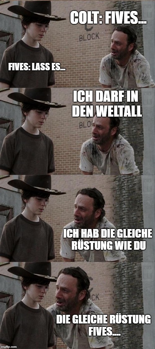 Rick and Carl Long Meme | COLT: FIVES... FIVES: LASS ES... ICH DARF IN DEN WELTALL ICH HAB DIE GLEICHE RÃSTUNG WIE DU DIE GLEICHE RÃSTUNG FIVES.... | image tagged in memes,rick and carl long | made w/ Imgflip meme maker