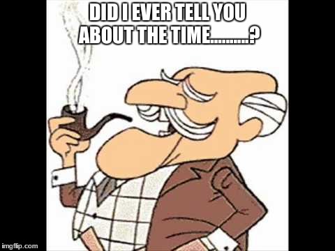 DID I EVER TELL YOU ABOUT THE TIME..........? | image tagged in mcbragg | made w/ Imgflip meme maker