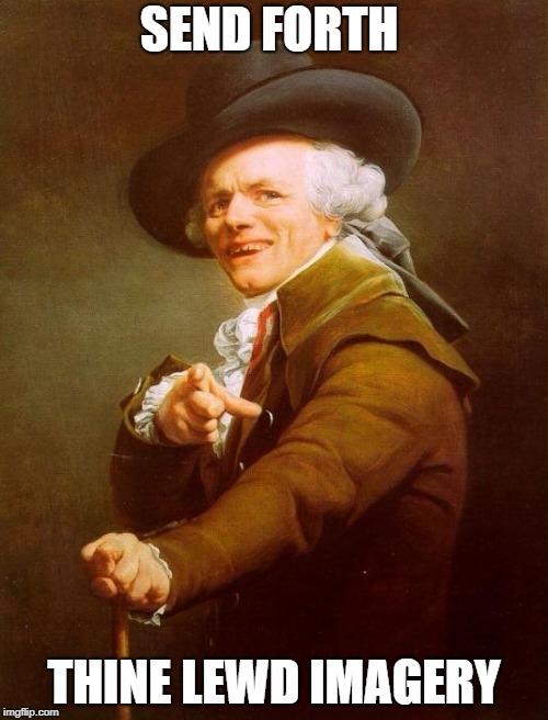 Joseph Ducreux Meme | SEND FORTH; THINE LEWD IMAGERY | image tagged in memes,joseph ducreux | made w/ Imgflip meme maker