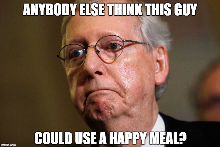 Ronald McConnel | ANYBODY ELSE THINK THIS GUY; COULD USE A HAPPY MEAL? | image tagged in mitch mcconnell | made w/ Imgflip meme maker