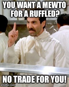No Soup For You | YOU WANT A MEWTO FOR A RUFFLED? NO TRADE FOR YOU! | image tagged in no soup for you | made w/ Imgflip meme maker