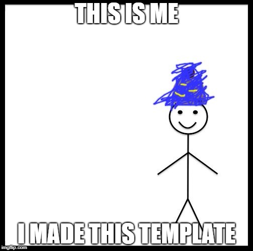 me | THIS IS ME; I MADE THIS TEMPLATE | image tagged in me | made w/ Imgflip meme maker