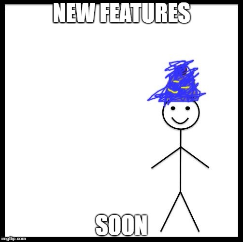 me | NEW FEATURES; SOON | image tagged in me | made w/ Imgflip meme maker