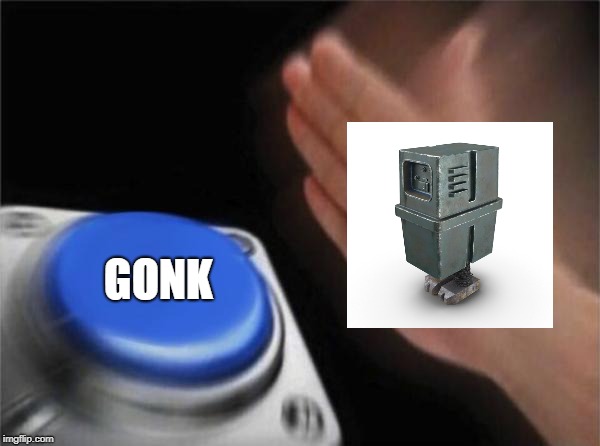 GONK | GONK | image tagged in memes,blank nut button | made w/ Imgflip meme maker