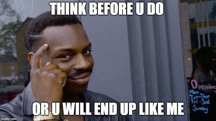 Roll Safe Think About It | THINK BEFORE U DO; OR U WILL END UP LIKE ME | image tagged in memes,roll safe think about it | made w/ Imgflip meme maker