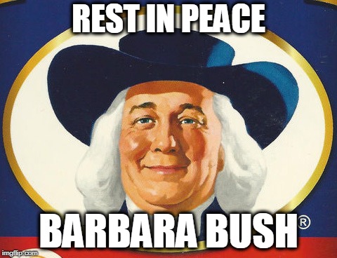 Barbara Bush April 17 2018 | REST IN PEACE; BARBARA BUSH | image tagged in quaker oats | made w/ Imgflip meme maker