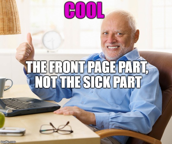 THE FRONT PAGE PART, NOT THE SICK PART COOL | made w/ Imgflip meme maker