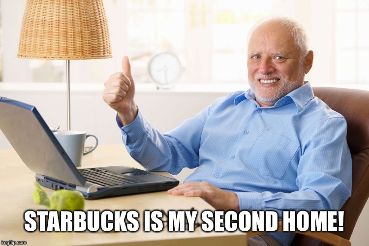 STARBUCKS IS MY SECOND HOME! | made w/ Imgflip meme maker