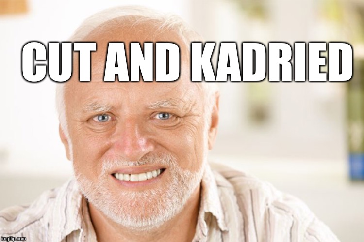 CUT AND KADRIED | made w/ Imgflip meme maker