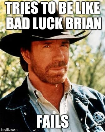 Paradox | TRIES TO BE LIKE BAD LUCK BRIAN; FAILS | image tagged in memes,chuck norris,funny,paradox | made w/ Imgflip meme maker