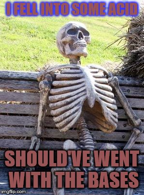 Waiting Skeleton | I FELL INTO SOME ACID; SHOULD'VE WENT WITH THE BASES | image tagged in memes,waiting skeleton | made w/ Imgflip meme maker