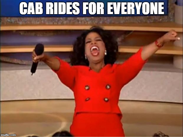 Oprah You Get A Meme | CAB RIDES FOR EVERYONE | image tagged in memes,oprah you get a | made w/ Imgflip meme maker