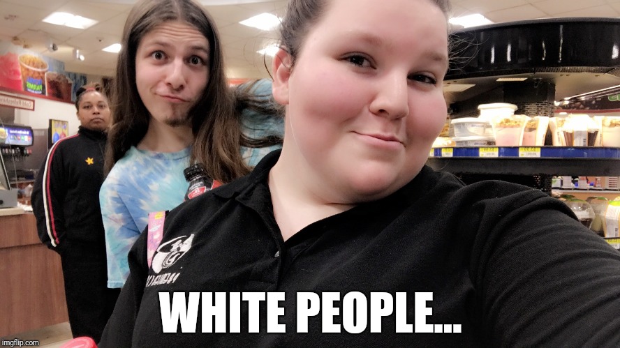 These White People... | WHITE PEOPLE... | image tagged in white,first world problems,funny memes,black girl wat | made w/ Imgflip meme maker