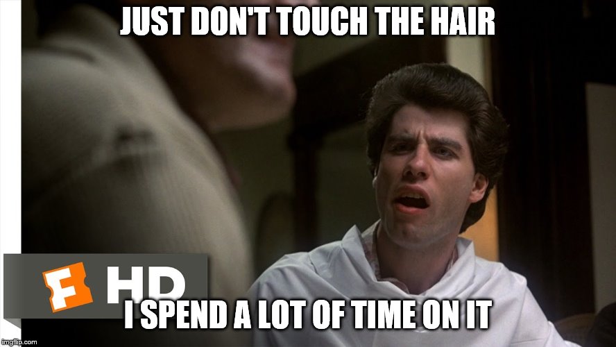 JUST DON'T TOUCH THE HAIR I SPEND A LOT OF TIME ON IT | made w/ Imgflip meme maker