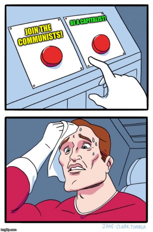 Two Buttons Meme | BE A CAPITALIST! JOIN THE COMMUNISTS! | image tagged in memes,two buttons | made w/ Imgflip meme maker