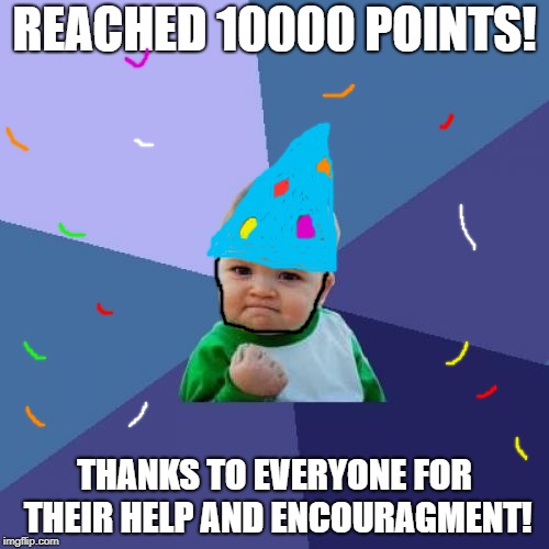 I want to get on the leaderboard one of these days, and I just might! | REACHED 10000 POINTS! THANKS TO EVERYONE FOR THEIR HELP AND ENCOURAGMENT! | image tagged in memes,success kid,10000 points | made w/ Imgflip meme maker