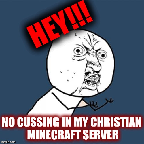 My Christian Minecraft Server | HEY!!! NO CUSSING IN MY CHRISTIAN MINECRAFT SERVER | image tagged in memes,y u no,minecraft,christian,funny memes,no cussing | made w/ Imgflip meme maker