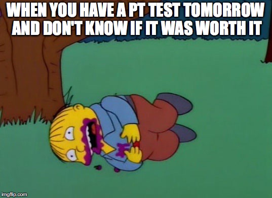 Ralph Wiggum Eats Things | WHEN YOU HAVE A PT TEST TOMORROW AND DON'T KNOW IF IT WAS WORTH IT | image tagged in ralph wiggum eats things | made w/ Imgflip meme maker