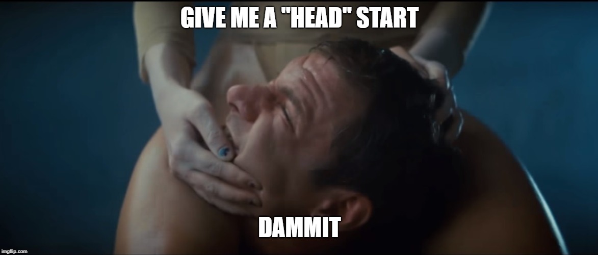 GIVE ME A "HEAD" START DAMMIT | made w/ Imgflip meme maker