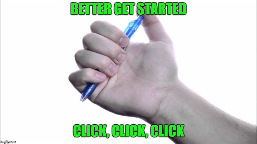 BETTER GET STARTED CLICK, CLICK, CLICK | made w/ Imgflip meme maker