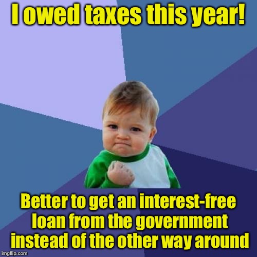 I’d rather keep more money from each pay check than get a big refund | I owed taxes this year! Better to get an interest-free loan from the government instead of the other way around | image tagged in memes,success kid,income taxes,taxes,tax refund | made w/ Imgflip meme maker