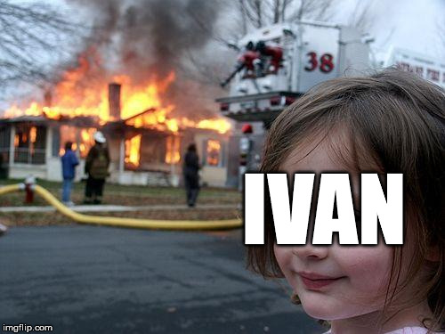 Disaster Girl Meme | IVAN | image tagged in memes,disaster girl | made w/ Imgflip meme maker