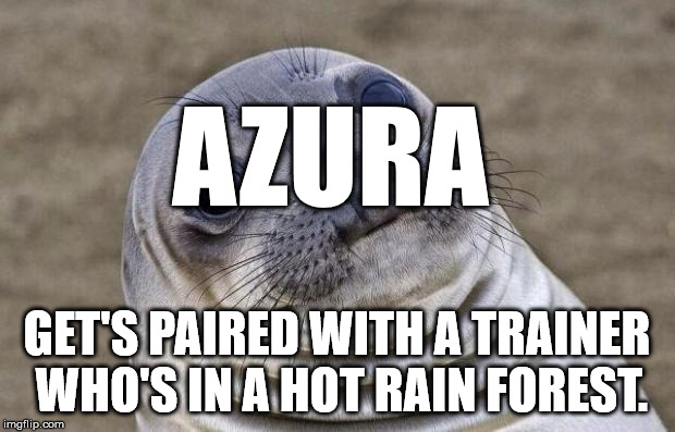 Awkward Moment Sealion Meme | AZURA; GET'S PAIRED WITH A TRAINER WHO'S IN A HOT RAIN FOREST. | image tagged in memes,awkward moment sealion | made w/ Imgflip meme maker