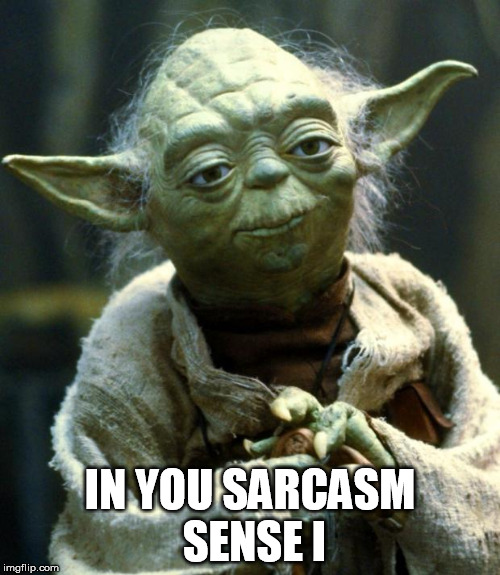 Star Wars Yoda Meme | IN YOU SARCASM SENSE I | image tagged in memes,star wars yoda | made w/ Imgflip meme maker