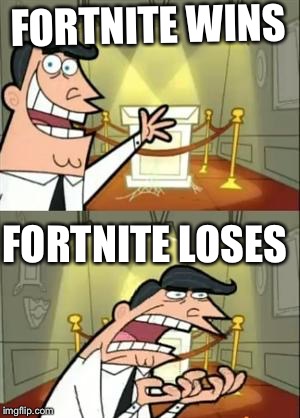 This Is Where I'd Put My Trophy If I Had One Meme | FORTNITE WINS; FORTNITE LOSES | image tagged in memes,this is where i'd put my trophy if i had one | made w/ Imgflip meme maker