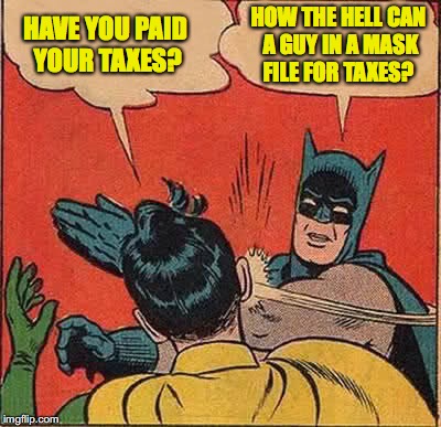 Batman Slapping Robin | HOW THE HELL CAN A GUY IN A MASK FILE FOR TAXES? HAVE YOU PAID YOUR TAXES? | image tagged in memes,batman slapping robin,taxes | made w/ Imgflip meme maker