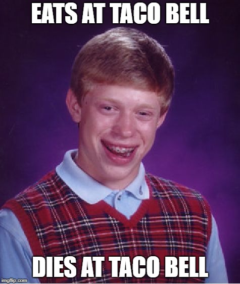 Wakes up in Taco Hell | EATS AT TACO BELL; DIES AT TACO BELL | image tagged in memes,bad luck brian,funny,taco bell | made w/ Imgflip meme maker