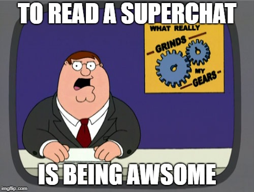 Peter Griffin News Meme | TO READ A SUPERCHAT; IS BEING AWSOME | image tagged in memes,peter griffin news | made w/ Imgflip meme maker