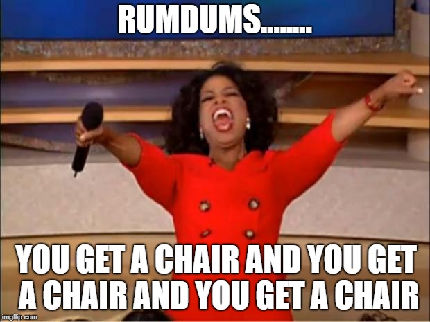 Oprah You Get A | RUMDUMS........ YOU GET A CHAIR AND YOU GET A CHAIR AND YOU GET A CHAIR | image tagged in memes,oprah you get a | made w/ Imgflip meme maker
