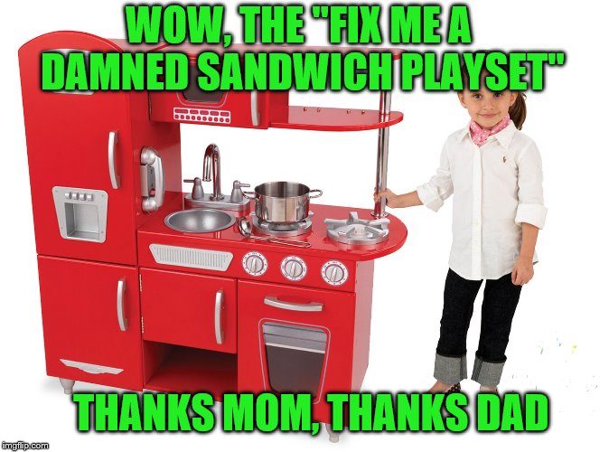 Comes with an apron for her, and wife beater him.  | WOW, THE "FIX ME A DAMNED SANDWICH PLAYSET"; THANKS MOM, THANKS DAD | image tagged in memes,toys,kitchen,girls | made w/ Imgflip meme maker