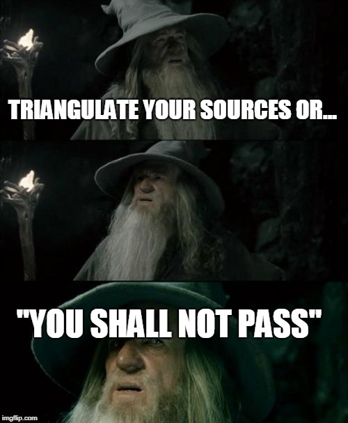 Confused Gandalf Meme | TRIANGULATE YOUR SOURCES OR... "YOU SHALL NOT PASS" | image tagged in memes,confused gandalf | made w/ Imgflip meme maker