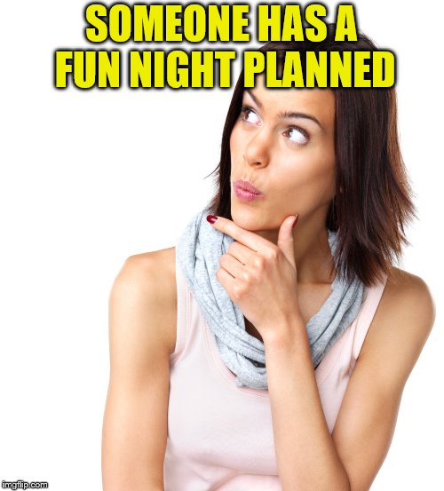 SOMEONE HAS A FUN NIGHT PLANNED | made w/ Imgflip meme maker