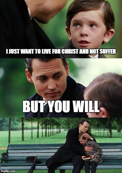 Finding Neverland Meme | I JUST WANT TO LIVE FOR CHRIST AND NOT SUFFER; BUT YOU WILL | image tagged in memes,finding neverland | made w/ Imgflip meme maker