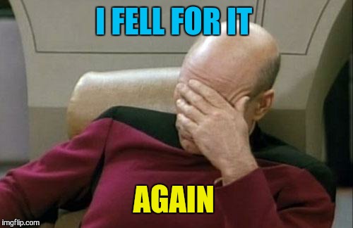 Captain Picard Facepalm Meme | I FELL FOR IT AGAIN | image tagged in memes,captain picard facepalm | made w/ Imgflip meme maker