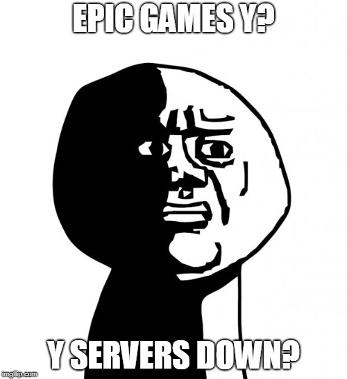 Oh god why | EPIC GAMES Y? Y SERVERS DOWN? | image tagged in oh god why | made w/ Imgflip meme maker