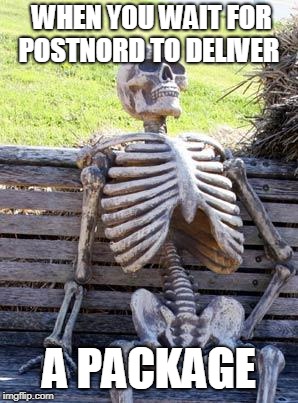 Waiting Skeleton | WHEN YOU WAIT FOR POSTNORD TO DELIVER; A PACKAGE | image tagged in memes,waiting skeleton | made w/ Imgflip meme maker