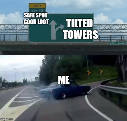 Left Exit 12 Off Ramp | SAFE
SPOT GOOD LOOT; TILTED TOWERS; ME | image tagged in memes,left exit 12 off ramp | made w/ Imgflip meme maker