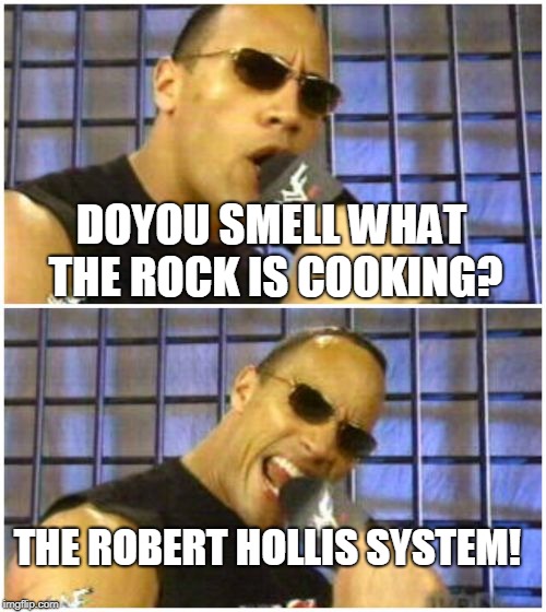 The Rock It Doesn't Matter | DOYOU SMELL WHAT THE ROCK IS COOKING? THE ROBERT HOLLIS SYSTEM! | image tagged in memes,the rock it doesnt matter | made w/ Imgflip meme maker