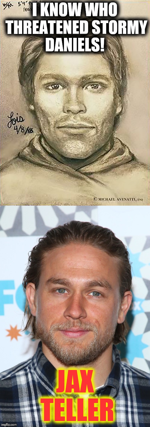 Likely Suspect | I KNOW WHO THREATENED STORMY DANIELS! JAX TELLER | image tagged in memes | made w/ Imgflip meme maker