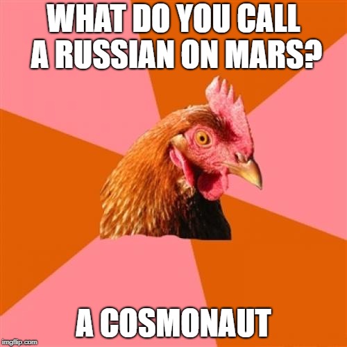 Anti Joke Chicken Meme | WHAT DO YOU CALL A RUSSIAN ON MARS? A COSMONAUT | image tagged in memes,anti joke chicken | made w/ Imgflip meme maker