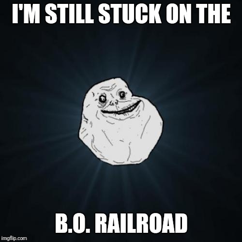 I'M STILL STUCK ON THE B.O. RAILROAD | made w/ Imgflip meme maker