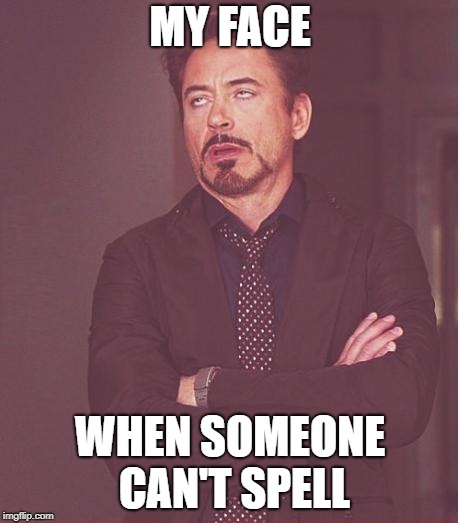 Face You Make Robert Downey Jr Meme | MY FACE; WHEN SOMEONE CAN'T SPELL | image tagged in memes,face you make robert downey jr | made w/ Imgflip meme maker