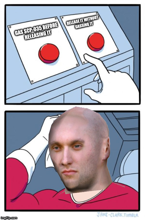 SCP Decisions | image tagged in scp,two buttons,decision,035 | made w/ Imgflip meme maker